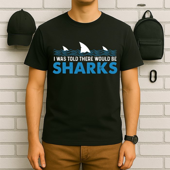 I Was Told There Would Be Sharks Shark Lover Ocean T-Shirt