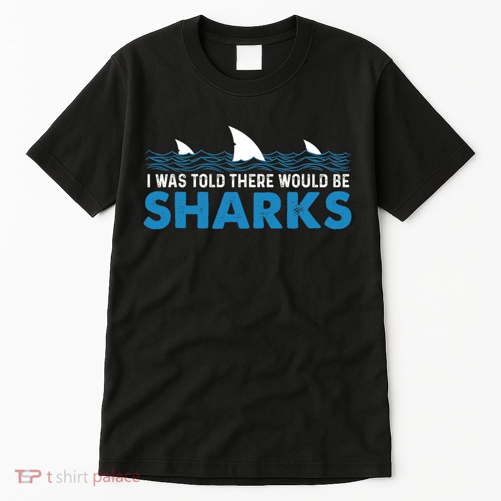 I Was Told There Would Be Sharks Shark Lover Ocean Tall T-Shirt