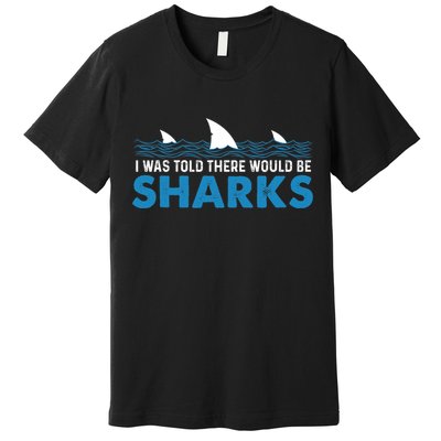 I Was Told There Would Be Sharks Shark Lover Ocean Premium T-Shirt
