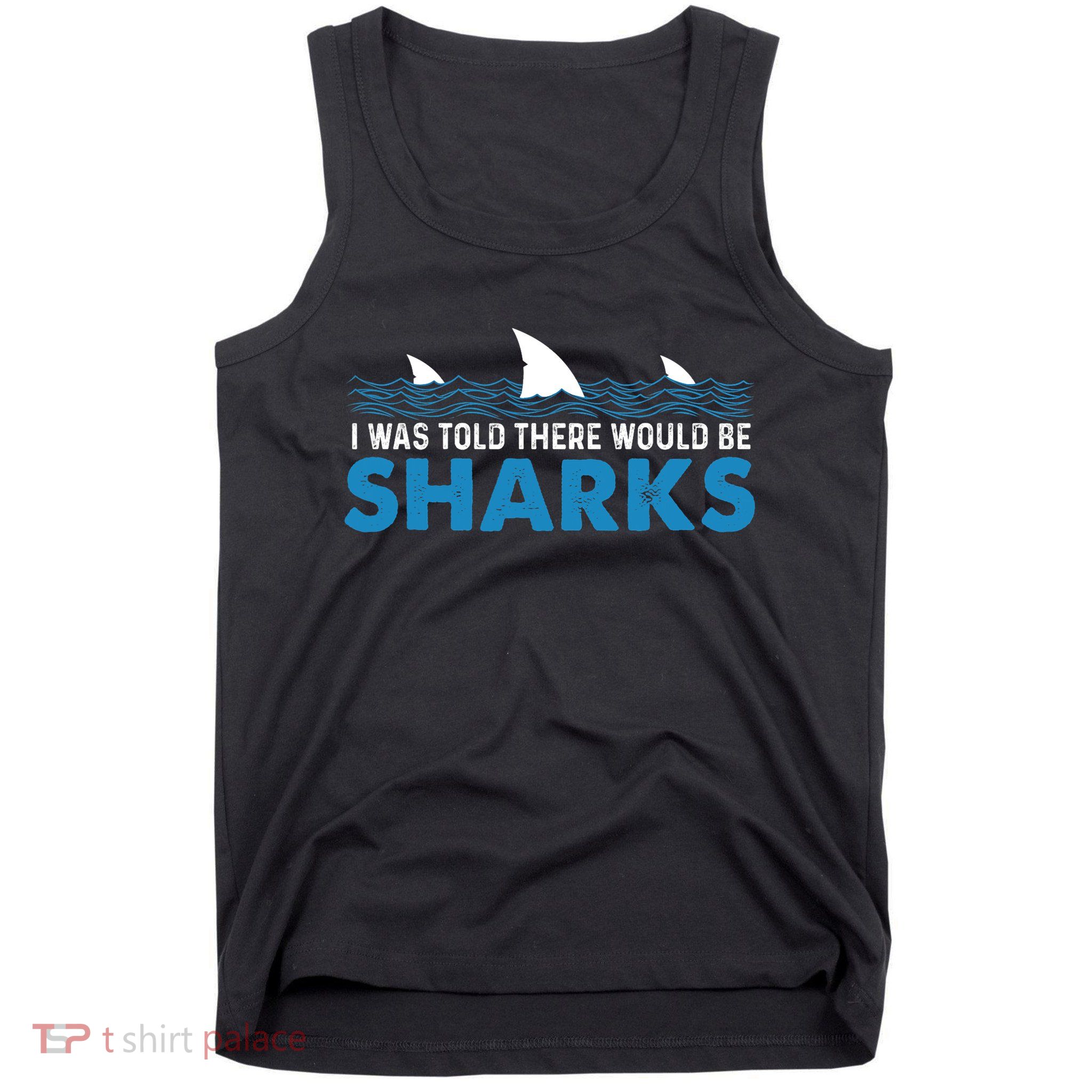 I Was Told There Would Be Sharks Shark Lover Ocean Tank Top