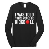 I Was Told There Would Be Kickball Long Sleeve Shirt