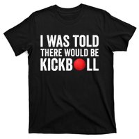 I Was Told There Would Be Kickball T-Shirt