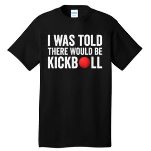 I Was Told There Would Be Kickball Tall T-Shirt