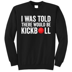 I Was Told There Would Be Kickball Tall Sweatshirt