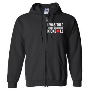 I Was Told There Would Be Kickball Full Zip Hoodie