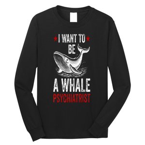 I Want To Be A Whale Psychiatrist Funny Saying Trump 2024 Long Sleeve Shirt