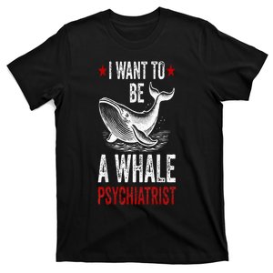 I Want To Be A Whale Psychiatrist Funny Saying Trump 2024 T-Shirt