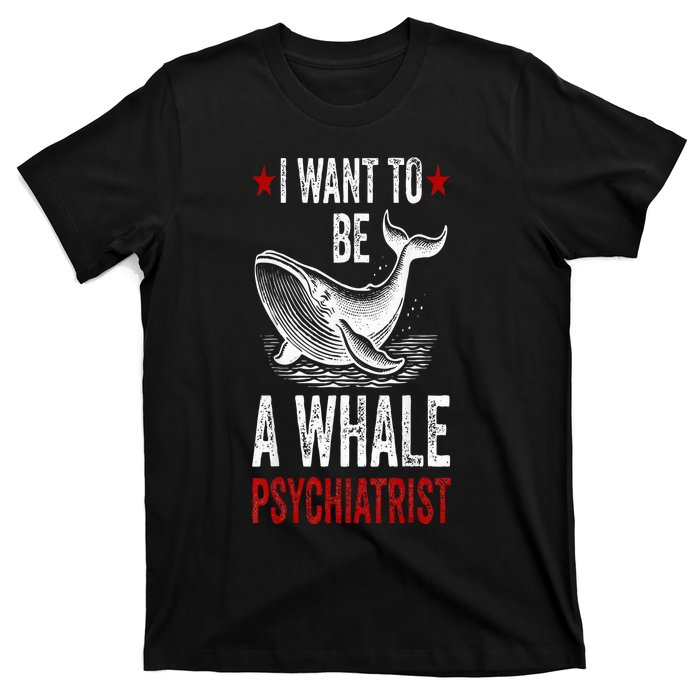 I Want To Be A Whale Psychiatrist Funny Saying Trump 2024 T-Shirt