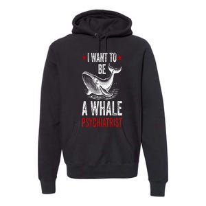 I Want To Be A Whale Psychiatrist Funny Saying Trump 2024 Premium Hoodie