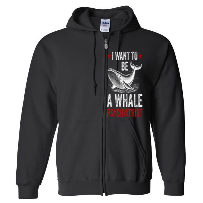 I Want To Be A Whale Psychiatrist Funny Saying Trump 2024 Full Zip Hoodie