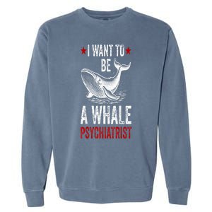 I Want To Be A Whale Psychiatrist Funny Saying Trump 2024 Garment-Dyed Sweatshirt