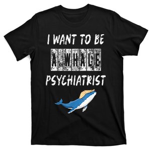 I Want To Be A Whale Psychiatrist Trump 2024 T-Shirt