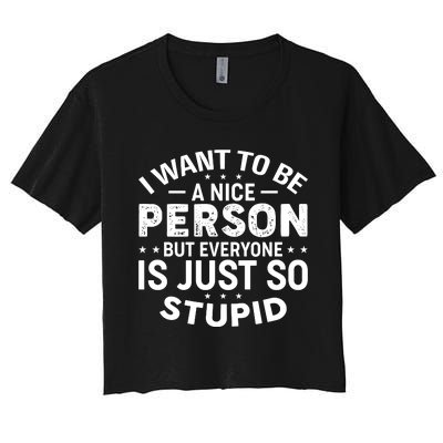 I Want To Be A Nice Person But Everyone Quote Women's Crop Top Tee