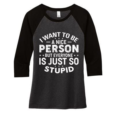 I Want To Be A Nice Person But Everyone Quote Women's Tri-Blend 3/4-Sleeve Raglan Shirt