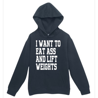 I Want To Eat Ass And Lift Weights Urban Pullover Hoodie