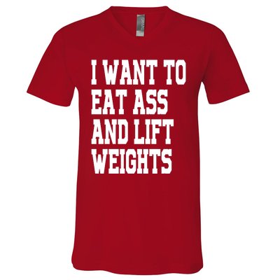 I Want To Eat Ass And Lift Weights V-Neck T-Shirt