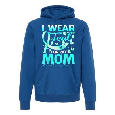 I Wear Teal For My Mom Cervical Cancer Awareness Gift Premium Hoodie