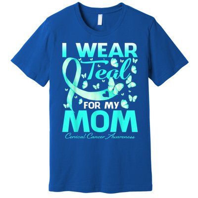 I Wear Teal For My Mom Cervical Cancer Awareness Gift Premium T-Shirt