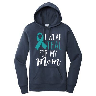 I Wear Teal For My Mom Ovarian Cancer Gift Women's Pullover Hoodie