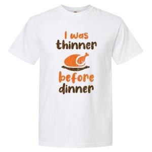 I Was Thinner Before Dinner Fun Thanksgiving Turkey Graphic Gift Garment-Dyed Heavyweight T-Shirt