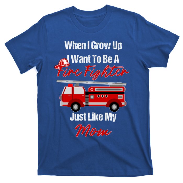 I Want To Be A Fire Fighter Just Like My Mom Hero Gift T-Shirt