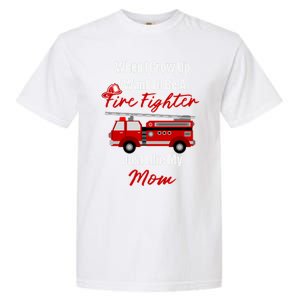 I Want To Be A Fire Fighter Just Like My Mom Hero Gift Garment-Dyed Heavyweight T-Shirt