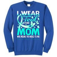 I Wear Teal For My Mom Cervical Cancer Awareness Cool Gift Sweatshirt