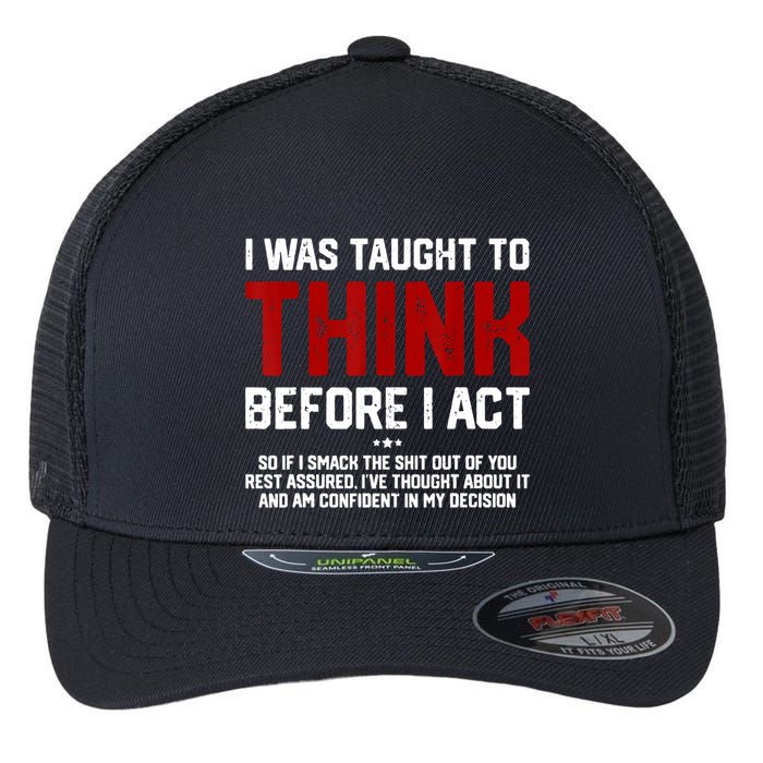 I Was Taught To Think Before I Act Funny Sarcastic Saying Flexfit Unipanel Trucker Cap