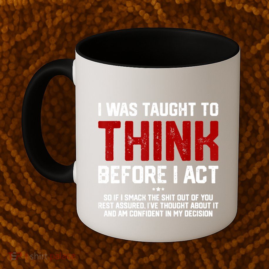 I Was Taught To Think Before I Act Funny Sarcastic Saying Mug