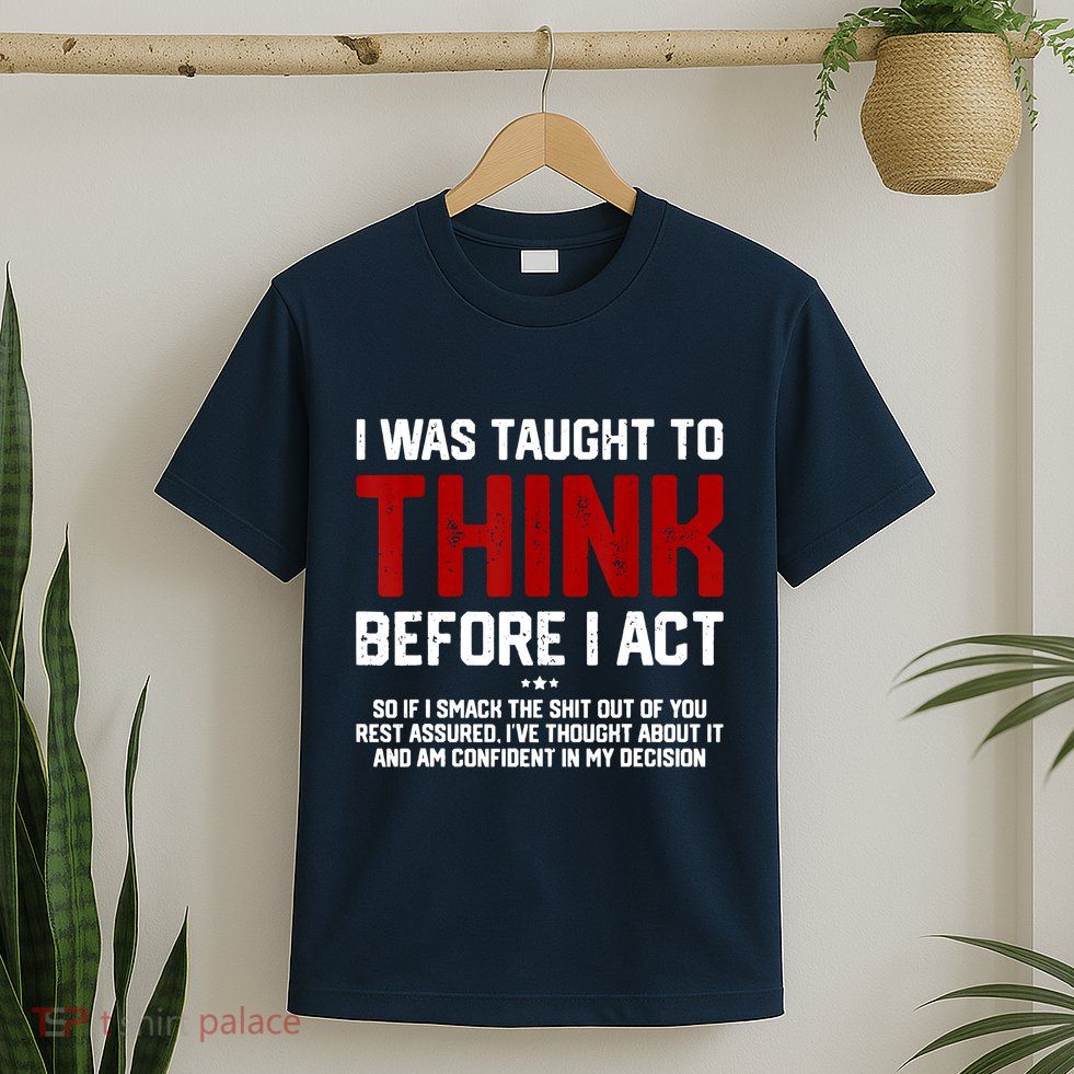 I Was Taught To Think Before I Act Funny Sarcastic Saying T-Shirt