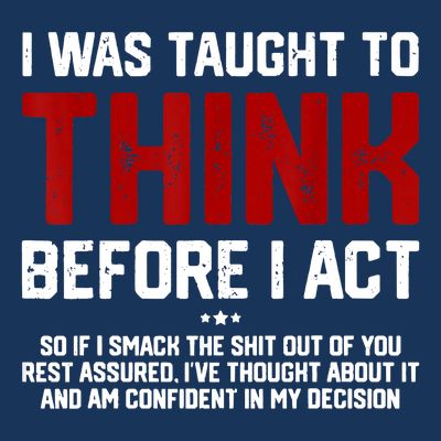 I Was Taught To Think Before I Act Funny Sarcastic Saying T-Shirt