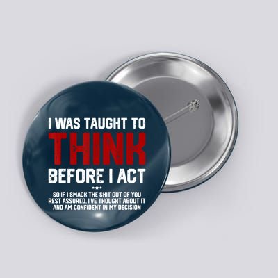I Was Taught To Think Before I Act Funny Sarcastic Saying Button