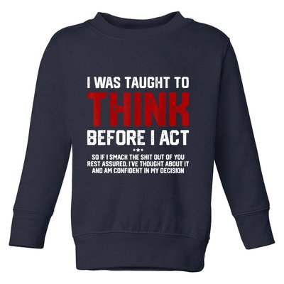 I Was Taught To Think Before I Act Funny Sarcastic Saying Toddler Sweatshirt