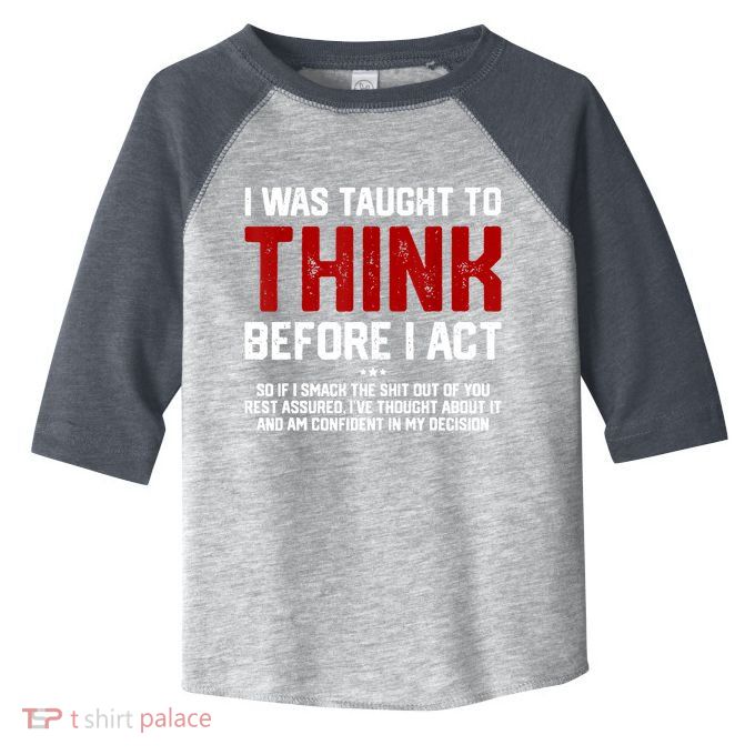I Was Taught To Think Before I Act Funny Sarcastic Saying Toddler Fine Jersey T-Shirt