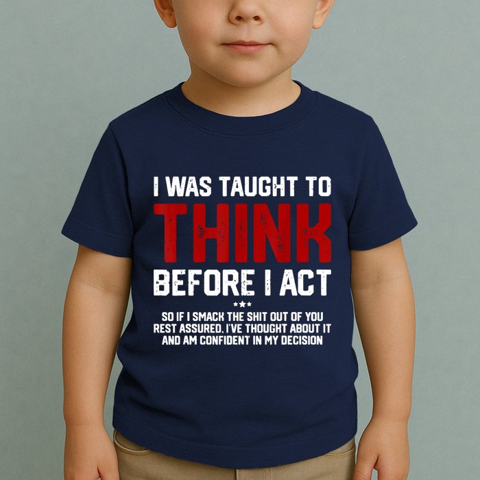 I Was Taught To Think Before I Act Funny Sarcastic Saying Toddler T-Shirt