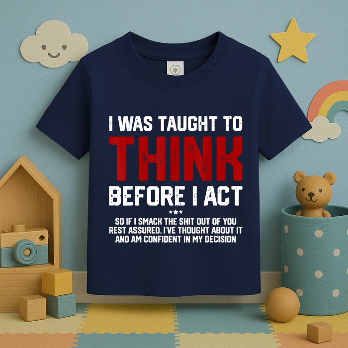 I Was Taught To Think Before I Act Funny Sarcastic Saying Toddler T-Shirt