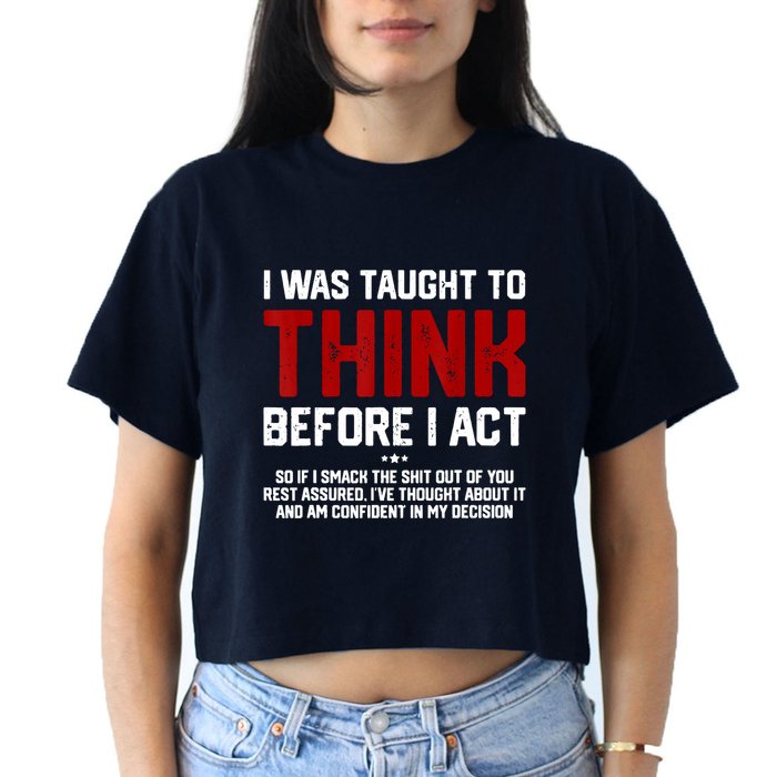 I Was Taught To Think Before I Act Funny Sarcastic Saying Crop Top
