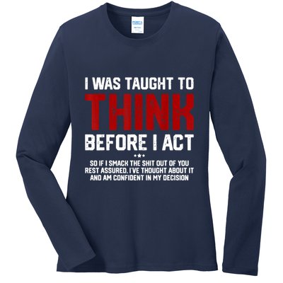 I Was Taught To Think Before I Act Funny Sarcastic Saying Ladies Long Sleeve Shirt