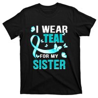 I Wear Teal My For Sister Ovarian Cancer Awareness T-Shirt