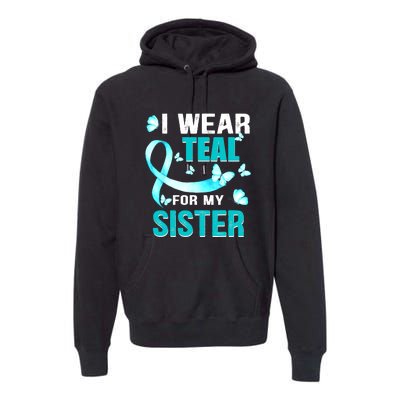 I Wear Teal My For Sister Ovarian Cancer Awareness Premium Hoodie