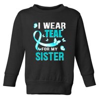 I Wear Teal My For Sister Ovarian Cancer Awareness Toddler Sweatshirt