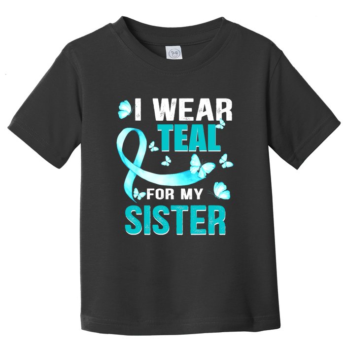 I Wear Teal My For Sister Ovarian Cancer Awareness Toddler T-Shirt