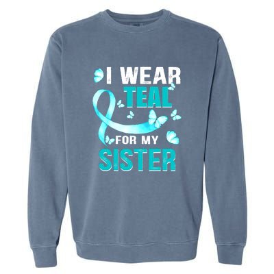 I Wear Teal My For Sister Ovarian Cancer Awareness Garment-Dyed Sweatshirt