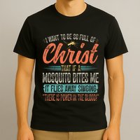 I Want To Be So Full Of Christ That If A Mosquito Bites Me T-Shirt