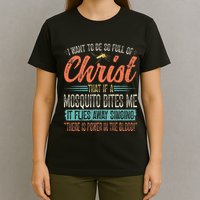 I Want To Be So Full Of Christ That If A Mosquito Bites Me T-Shirt