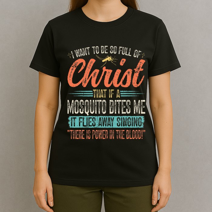 I Want To Be So Full Of Christ That If A Mosquito Bites Me T-Shirt