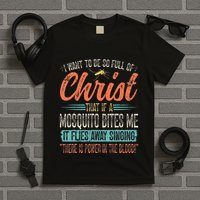 I Want To Be So Full Of Christ That If A Mosquito Bites Me T-Shirt