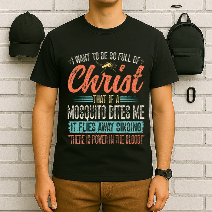 I Want To Be So Full Of Christ That If A Mosquito Bites Me T-Shirt
