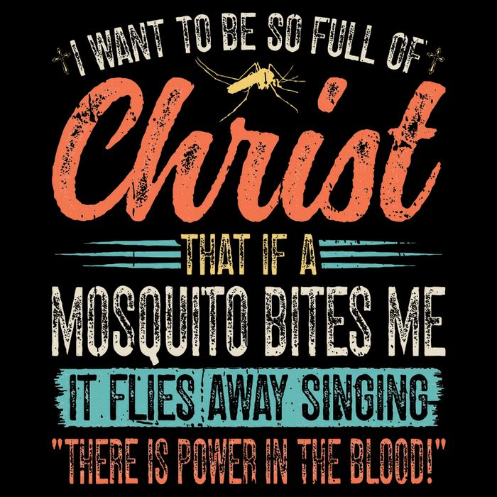 I Want To Be So Full Of Christ That If A Mosquito Bites Me T-Shirt