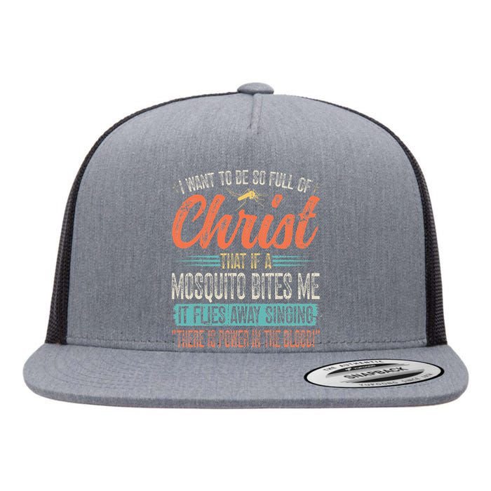 I Want To Be So Full Of Christ That If A Mosquito Bites Me Flat Bill Trucker Hat